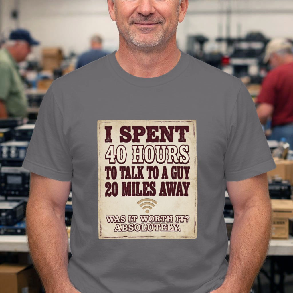 Funny Vintage Quote T-Shirt — "I Spent 40 Hours to Talk to a Guy 20 Miles Away"