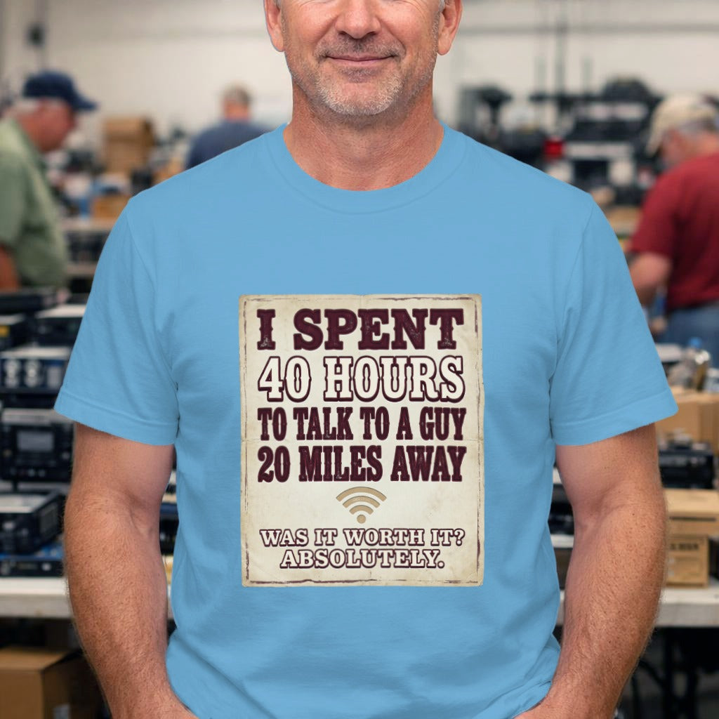 Funny Vintage Quote T-Shirt — "I Spent 40 Hours to Talk to a Guy 20 Miles Away"
